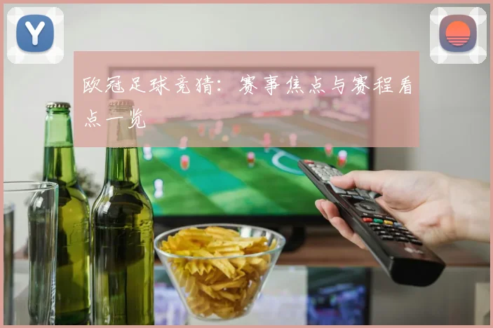 欧冠足球竞猜：赛事焦点与赛程看点一览