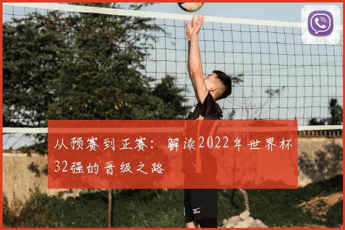 从预赛到正赛：解读2022年世界杯32强的晋级之路