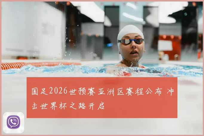 国足2026世预赛亚洲区赛程公布 冲击世界杯之路开启