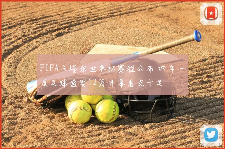 FIFA卡塔尔世界杯赛程公布 四年一度足球盛宴12月开幕看点十足
