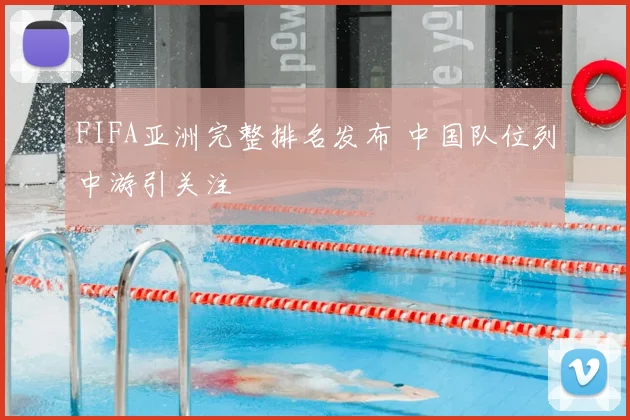 FIFA亚洲完整排名发布 中国队位列中游引关注