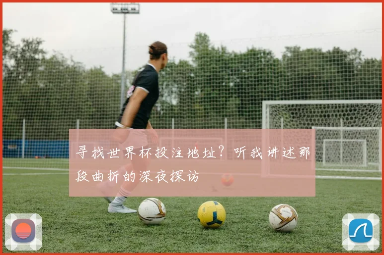 寻找世界杯投注地址？听我讲述那段曲折的深夜探访
